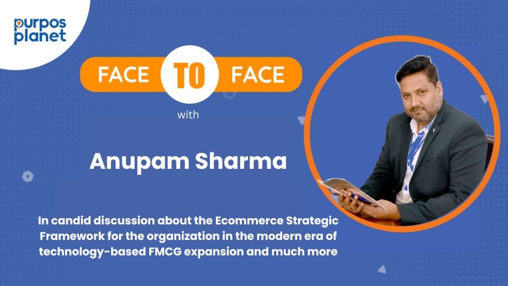 Exploring Ecommerce Strategic Framework for FMCG Expansion: An Interview with Anupam Sharma (E-commerce Lead)