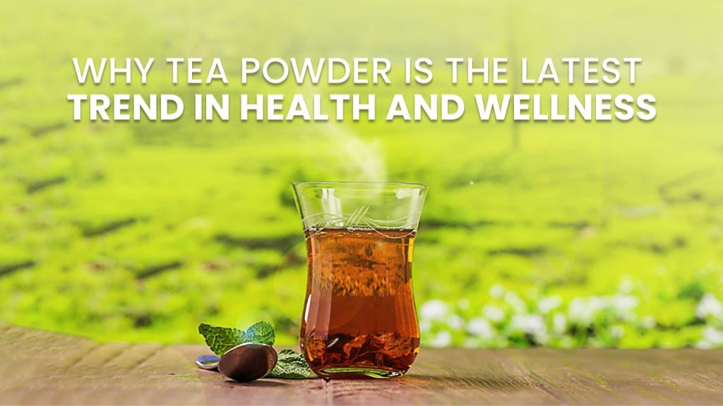 Why Tea Powder is the Latest Trend in Health and Wellness